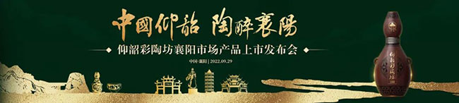   豫酒龙头 挺进襄阳！仰韶彩陶坊襄阳市场产品上市发布会即将启幕！